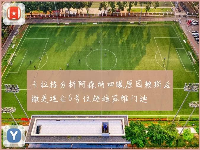 卡拉格分析阿森纳回暖原因赖斯后撤更适合6号位超越苏维门迪