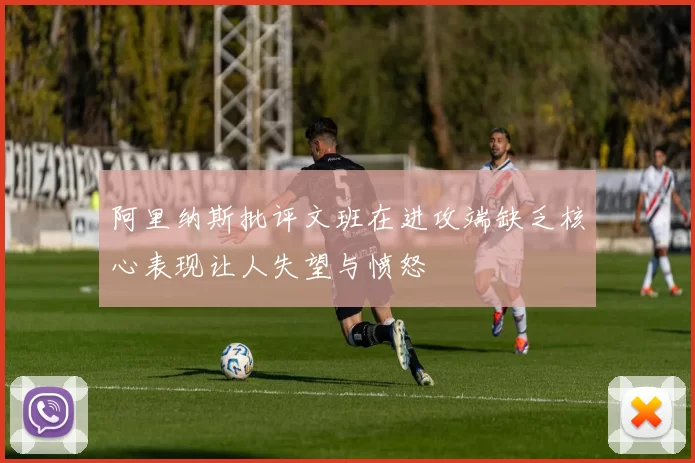 阿里纳斯批评文班在进攻端缺乏核心表现让人失望与愤怒