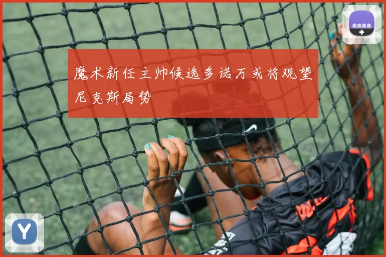 魔术新任主帅候选多诺万或将观望尼克斯局势